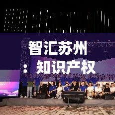 智汇苏州：知识产权局代办处的创新之旅