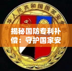 揭秘国防专利补偿：守护国家安全的“隐形金库”