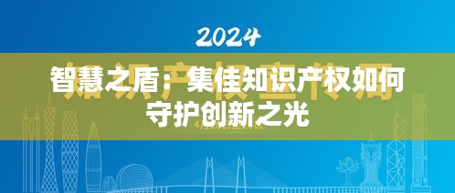 智慧之盾：集佳知识产权如何守护创新之光