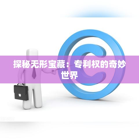 探秘无形宝藏：专利权的奇妙世界