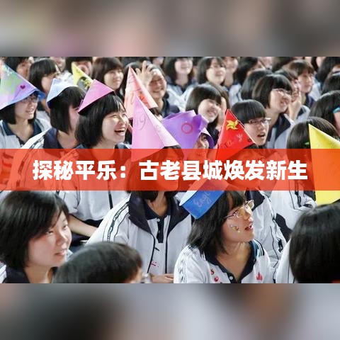 探秘平乐：古老县城焕发新生