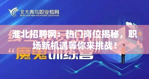 淮北招聘网：热门岗位揭秘，职场新机遇等你来挑战！