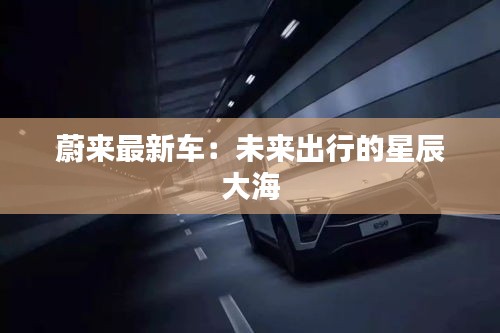 蔚来最新车：未来出行的星辰大海