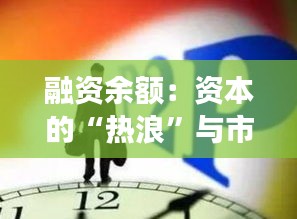 融资余额：资本的“热浪”与市场的“冷思”