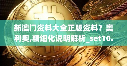 新澳门资料大全正版资料？奥利奥,精细化说明解析_set10.149