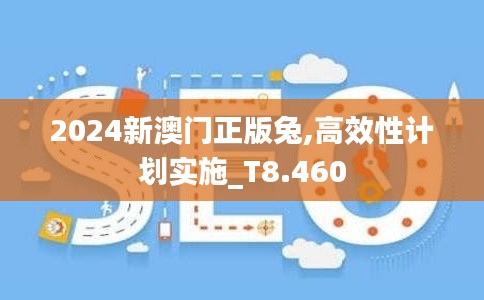 2024新澳门正版兔,高效性计划实施_T8.460