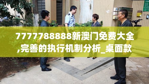 7777788888新澳门免费大全,完善的执行机制分析_桌面款17.679