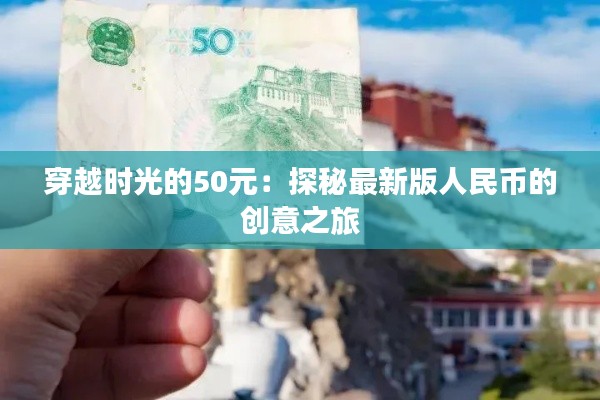 穿越时光的50元：探秘最新版人民币的创意之旅