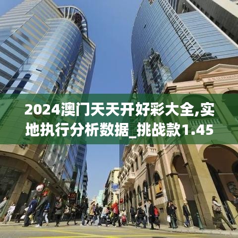 2024澳门天天开好彩大全,实地执行分析数据_挑战款1.457