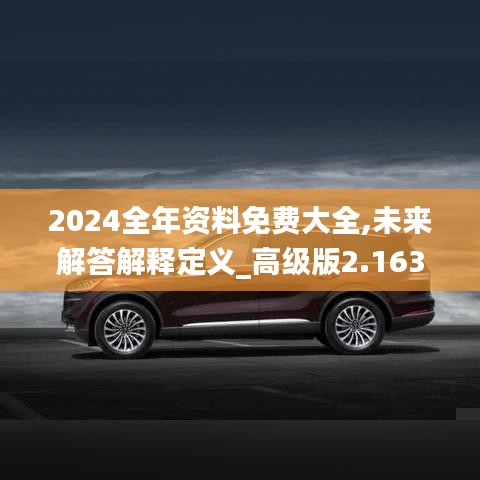 2024全年资料免费大全,未来解答解释定义_高级版2.163