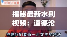 揭秘最新水刑视频：道德沦丧还是真相揭露？