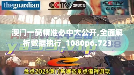 澳门一码精准必中大公开,全面解析数据执行_1080p6.723