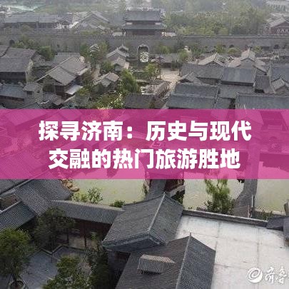 探寻济南：历史与现代交融的热门旅游胜地