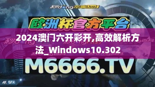 2024澳门六开彩开,高效解析方法_Windows10.302