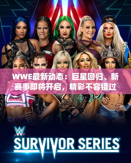 WWE最新动态：巨星回归、新赛事即将开启，精彩不容错过！