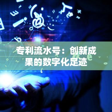 专利流水号：创新成果的数字化足迹