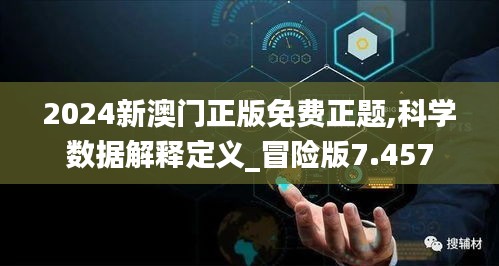 2024新澳门正版免费正题,科学数据解释定义_冒险版7.457