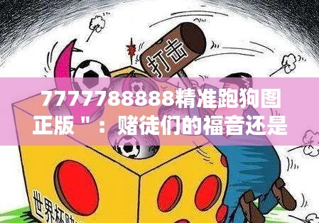 7777788888精准跑狗图正版＂：赌徒们的福音还是陷阱？