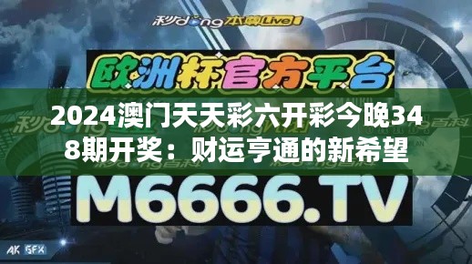 2024澳门天天彩六开彩今晚348期开奖：财运亨通的新希望