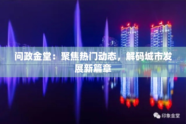 问政金堂：聚焦热门动态，解码城市发展新篇章