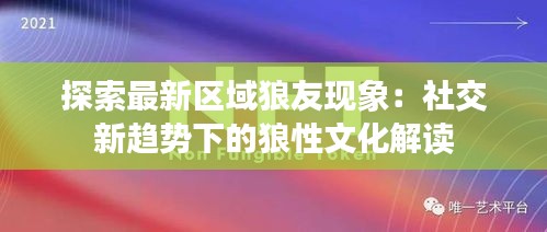 探索最新区域狼友现象：社交新趋势下的狼性文化解读