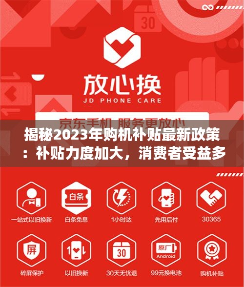 揭秘2023年购机补贴最新政策：补贴力度加大，消费者受益多多