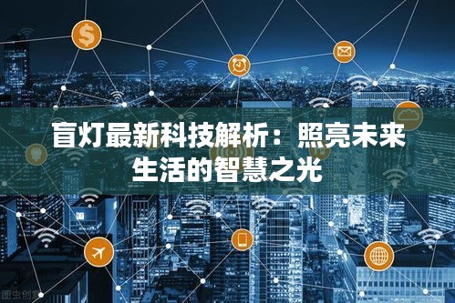 盲灯最新科技解析：照亮未来生活的智慧之光