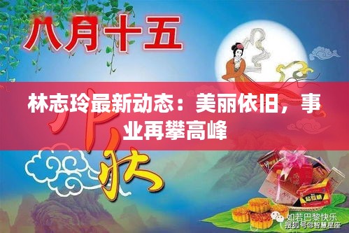 林志玲最新动态：美丽依旧，事业再攀高峰