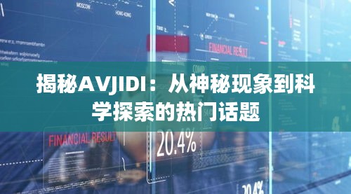 揭秘AVJIDI：从神秘现象到科学探索的热门话题