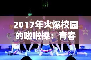 2017年火爆校园的啦啦操：青春活力的舞动盛宴