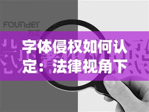 字体侵权如何认定：法律视角下的解析与防范