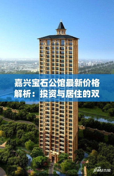 嘉兴宝石公馆最新价格解析：投资与居住的双重选择