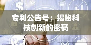 专利公告号：揭秘科技创新的密码