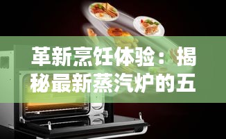 革新烹饪体验：揭秘最新蒸汽炉的五大亮点