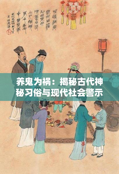 养鬼为祸：揭秘古代神秘习俗与现代社会警示