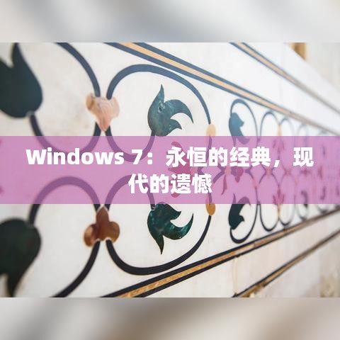 Windows 7：永恒的经典，现代的遗憾