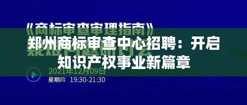 郑州商标审查中心招聘：开启知识产权事业新篇章