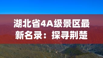 湖北省4A级景区最新名录：探寻荆楚大地的自然与人文奇观