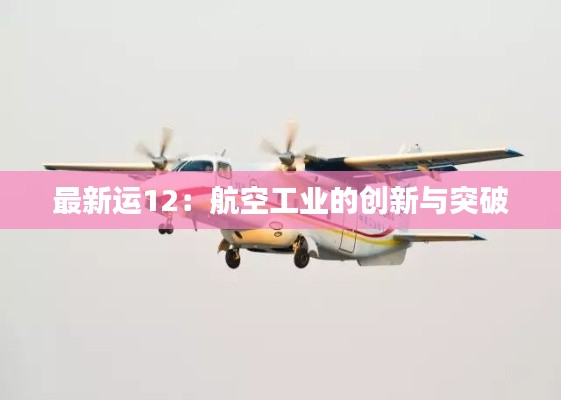 最新运12：航空工业的创新与突破