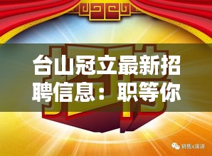 台山冠立最新招聘信息：职等你来，共创辉煌