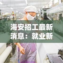 海安招工最新消息：就业新机遇，人才新舞台