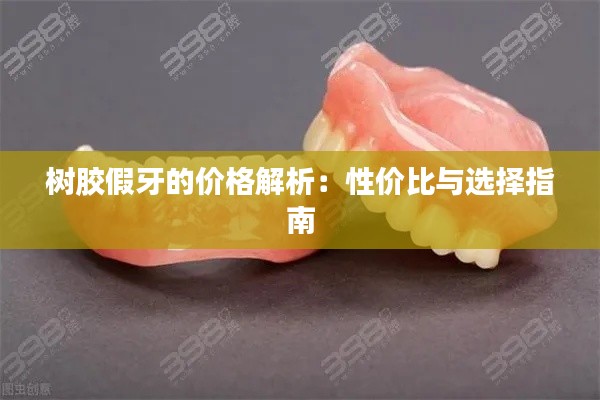 树胶假牙的价格解析：性价比与选择指南