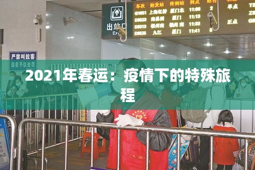 2021年春运：疫情下的特殊旅程