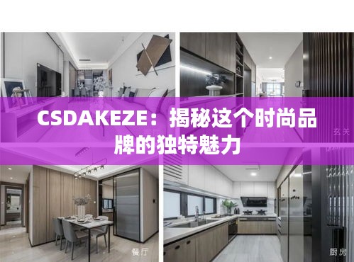 CSDAKEZE：揭秘这个时尚品牌的独特魅力