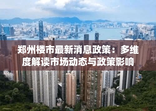 郑州楼市最新消息政策：多维度解读市场动态与政策影响