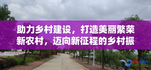 助力乡村建设，打造美丽繁荣新农村，迈向新征程的乡村振兴之路