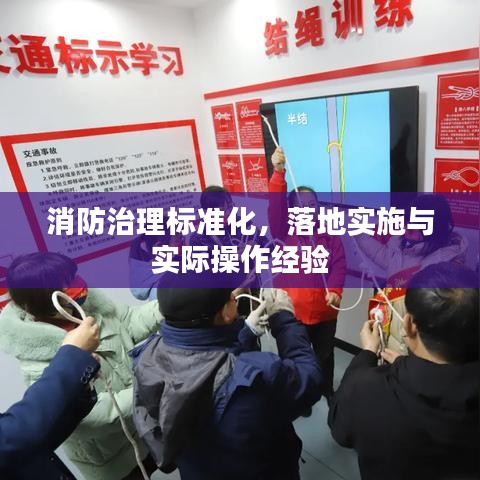 消防治理标准化，落地实施与实际操作经验