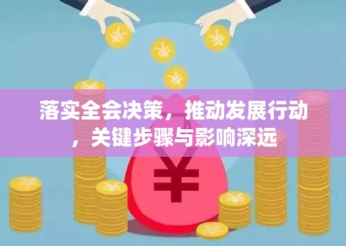 落实全会决策，推动发展行动，关键步骤与影响深远