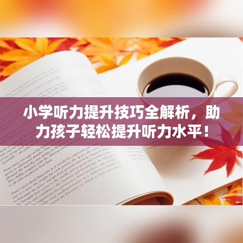 小学听力提升技巧全解析，助力孩子轻松提升听力水平！