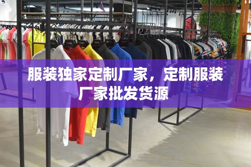 服装独家定制厂家，定制服装厂家批发货源 